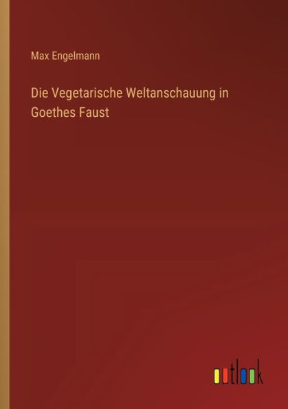 Die Vegetarische Weltanschauung Goethes Faust