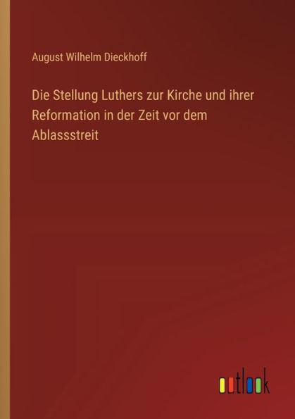 Die Stellung Luthers zur Kirche und ihrer Reformation der Zeit vor dem Ablassstreit