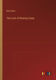 Title: The Luck of Roaring Camp, Author: Bret Harte