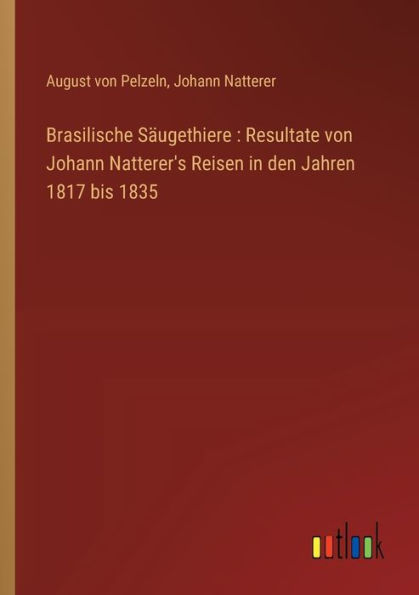 Brasilische Sï¿½ugethiere: Resultate von Johann Natterer's Reisen den Jahren 1817 bis 1835