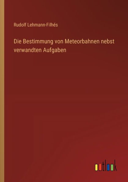 Die Bestimmung von Meteorbahnen nebst verwandten Aufgaben