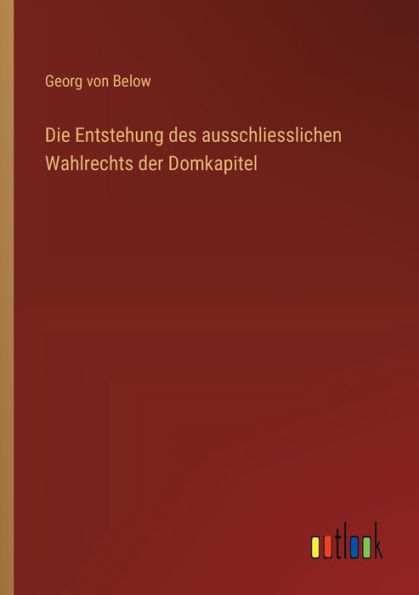 Die Entstehung des ausschliesslichen Wahlrechts der Domkapitel