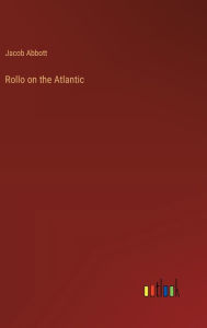 Title: Rollo on the Atlantic, Author: Jacob Abbott