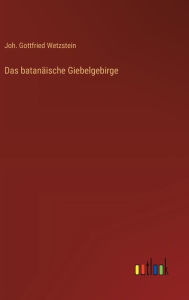 Title: Das batanï¿½ische Giebelgebirge, Author: Joh Gottfried Wetzstein