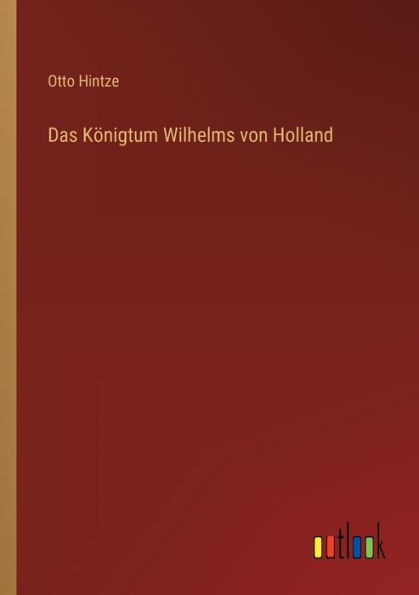 Das Kï¿½nigtum Wilhelms von Holland