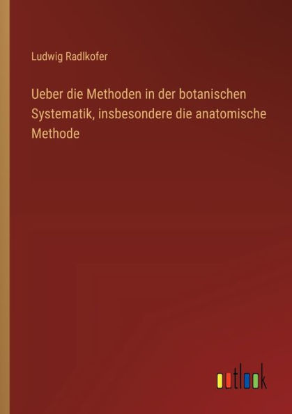 Ueber die Methoden in der botanischen Systematik, insbesondere die anatomische Methode