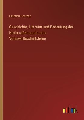 Geschichte, Literatur und Bedeutung der Nationalï¿½konomie oder Volkswirthschaftslehre