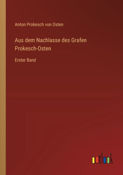 Aus dem Nachlasse des Grafen Prokesch-Osten: Erster Band