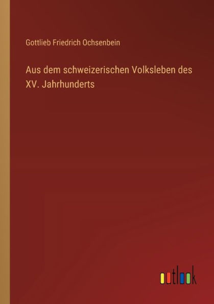 Aus dem schweizerischen Volksleben des XV. Jahrhunderts