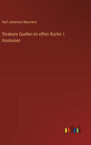 Title: Strabons Quellen im elften Buche: I. Kaukasien, Author: Karl Johannes Neumann