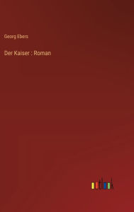 Title: Der Kaiser: Roman, Author: Georg Ebers