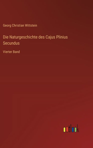 Die Naturgeschichte des Cajus Plinius Secundus: Vierter Band