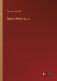 Title: Turning-Points in Life, Author: Frederick Arnold