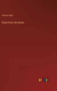 Title: Risen from the Ranks, Author: Horatio Alger