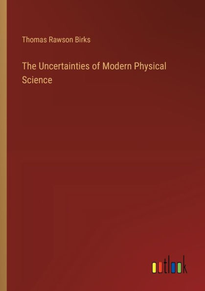 The Uncertainties of Modern Physical Science