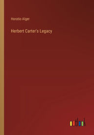 Title: Herbert Carter's Legacy, Author: Horatio Alger