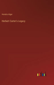 Title: Herbert Carter's Legacy, Author: Horatio Alger