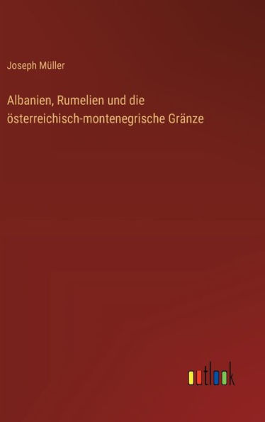 Albanien, Rumelien und die ï¿½sterreichisch-montenegrische Grï¿½nze