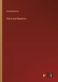 Title: Alice and Beatrice, Author: Grandmamma