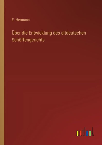 ï¿½ber die Entwicklung des altdeutschen Schï¿½ffengerichts