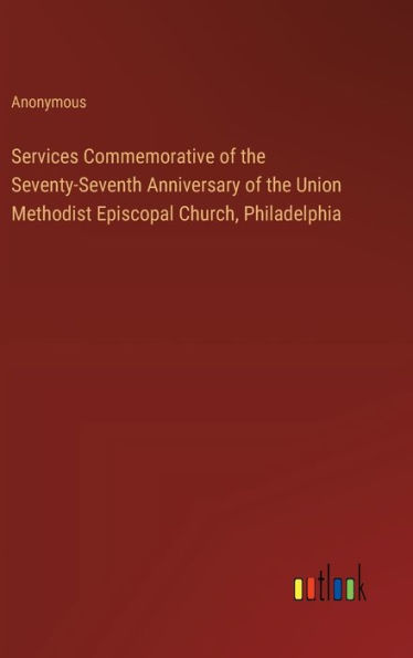 Services Commemorative of the Seventy-Seventh Anniversary of the Union Methodist Episcopal Church, Philadelphia