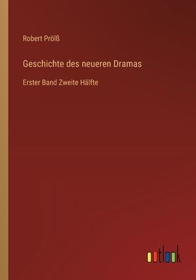 Geschichte des neueren Dramas: Erster Band Zweite Hï¿½lfte