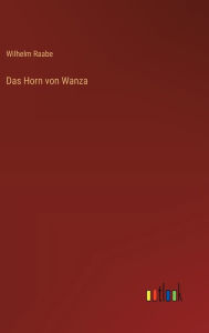 Title: Das Horn von Wanza, Author: Wilhelm Raabe