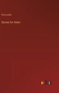Title: Stories for Helen, Author: Eliza Leslie