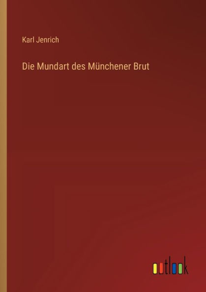 Die Mundart des Mï¿½nchener Brut