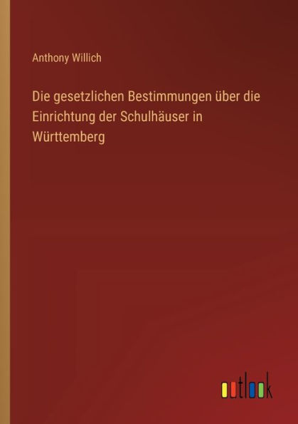 die gesetzlichen Bestimmungen ï¿½ber Einrichtung der Schulhï¿½user Wï¿½rttemberg