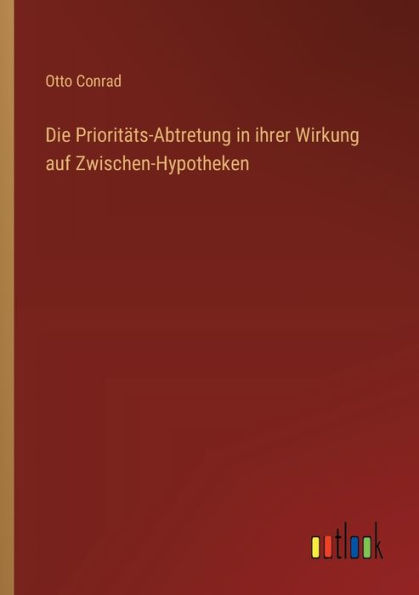 Die Prioritï¿½ts-Abtretung ihrer Wirkung auf Zwischen-Hypotheken