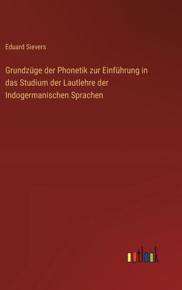 Grundzï¿½ge der Phonetik zur Einfï¿½hrung in das Studium der Lautlehre der Indogermanischen Sprachen
