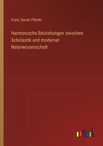 Harmonische Beiziehungen zwischen Scholastik und moderner Naturwissenschaft