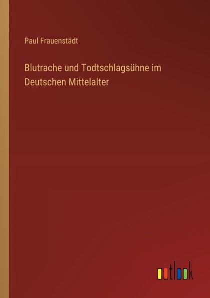 Blutrache und Todtschlagsï¿½hne im Deutschen Mittelalter