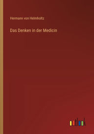 Title: Das Denken in der Medicin, Author: Hermann Von Helmholtz