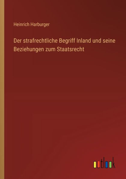 Der strafrechtliche Begriff Inland und seine Beziehungen zum Staatsrecht