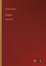 Title: Amerika: Erster Theil, Author: Charles Dickens