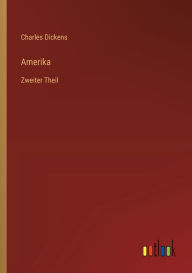 Title: Amerika: Zweiter Theil, Author: Charles Dickens