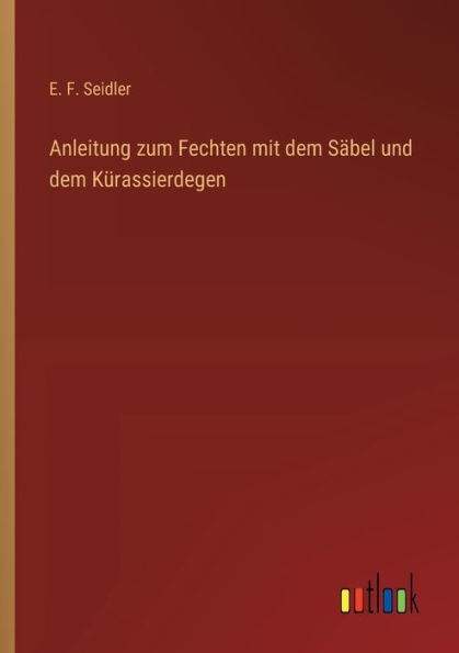 Anleitung zum Fechten mit dem Sï¿½bel und Kï¿½rassierdegen