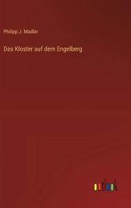Title: Das Kloster auf dem Engelberg, Author: Philipp J Madler