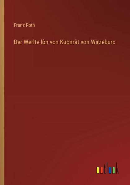 Der Werlte lï¿½n von Kuonrï¿½t von Wirzeburc