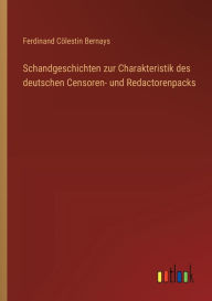 Title: Schandgeschichten zur Charakteristik des deutschen Censoren- und Redactorenpacks, Author: Ferdinand Cïlestin Bernays