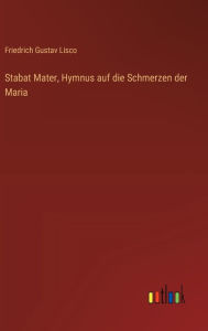 Title: Stabat Mater, Hymnus auf die Schmerzen der Maria, Author: Friedrich Gustav Lisco