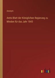 Title: Amts-Blatt der Kï¿½niglichen Regierung zu Minden fï¿½r das Jahr 1843, Author: Anonym