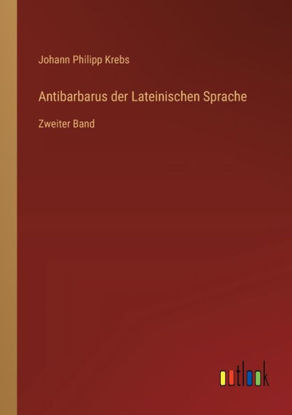 Antibarbarus der Lateinischen Sprache: Zweiter Band