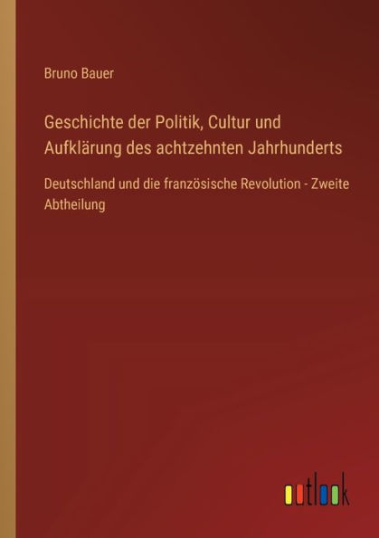 Geschichte der Politik, Cultur und Aufklï¿½rung des achtzehnten Jahrhunderts: Deutschland die franzï¿½sische Revolution - Zweite Abtheilung