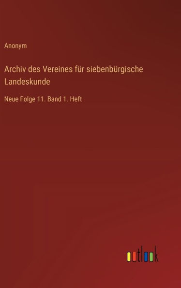 Archiv des Vereines fï¿½r siebenbï¿½rgische Landeskunde: Neue Folge 11. Band 1. Heft