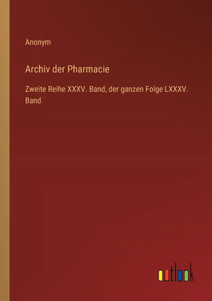 Archiv der Pharmacie: Zweite Reihe XXXV. Band, ganzen Folge LXXXV. Band