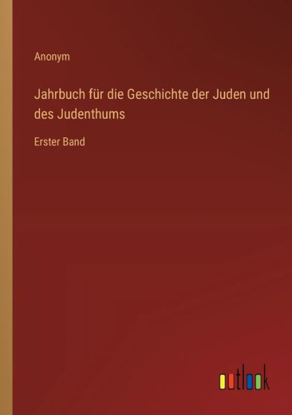 Jahrbuch fï¿½r die Geschichte der Juden und des Judenthums: Erster Band