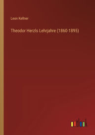 Title: Theodor Herzls Lehrjahre (1860-1895), Author: Leon Kellner